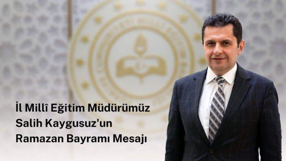 Erzurum İl Milli Eğitim Müdürümüz Salih KAYGUSUZ' un Ramazan Bayram Mesajı